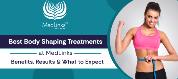 Best Body Shaping Treatments at MedLinks_ Benefits, Results & What to Expect (1)