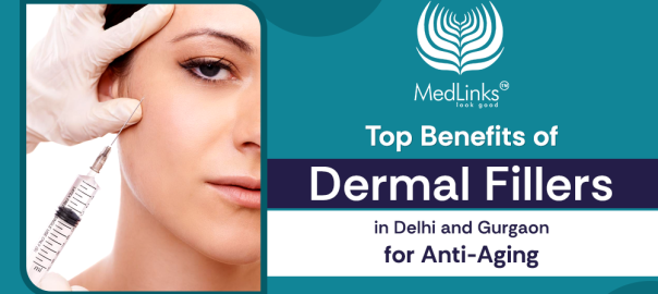 Top benefits of dermal fillers in Delhi & Gurgaon for anti ageing treatment